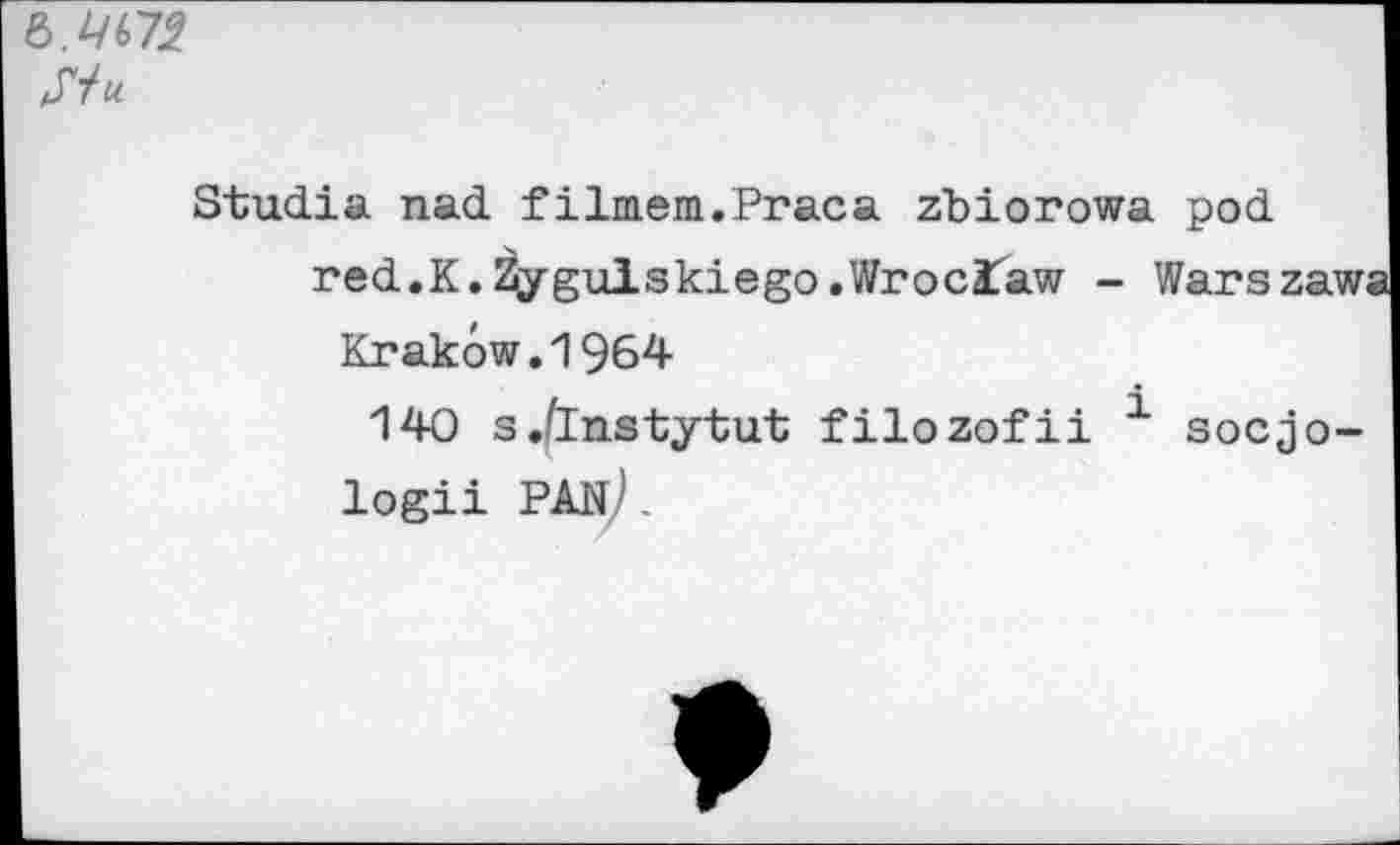 ﻿su
Studia nad filmem.Praca zbiorowa pod red.K.Z^-gulakiego.Wroclaw - Warszaw
Krakow.1964
140 s.(instytut filozofii 1 socjo-logii PAN’.